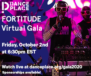 Dance Place: Fortitude, Virtual Gala -- Friday, October 2, 2020, 6:30pm EST. Watch live at http://danceplace.org/gala2020