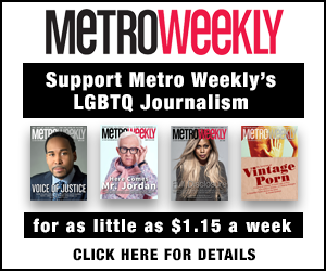  Støtte Metro Weekly LGBTQ Journalistikk for så lite som $1,15 i uken. Klikk for detaljer